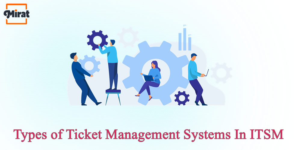Types of Ticket Management Systems In ITSM